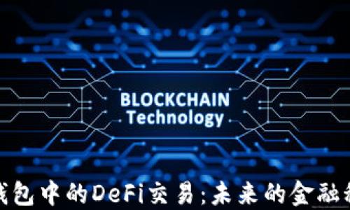 
探索TP钱包中的DeFi交易：未来的金融科技革命