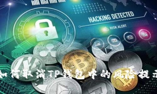  如何取消TP钱包中的风险提示？