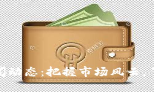 加密货币新闻动态：把握市场风云，了解未来趋势