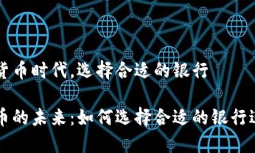 在加密货币时代，选择合适的银行

加密货币的未来：如何选择合适的银行进行交易