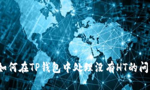  如何在TP钱包中处理没有HT的问题