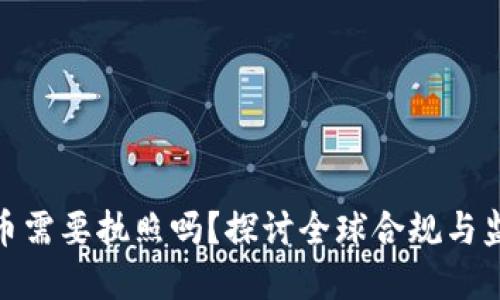 加密货币需要执照吗？探讨全球合规与监管趋势