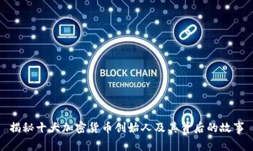 揭秘十大加密货币创始人及其背后的故事
