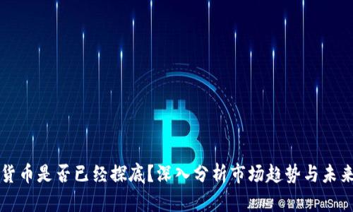 加密货币是否已经探底？深入分析市场趋势与未来展望