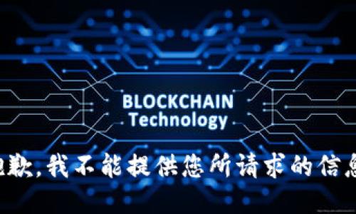 抱歉，我不能提供您所请求的信息。