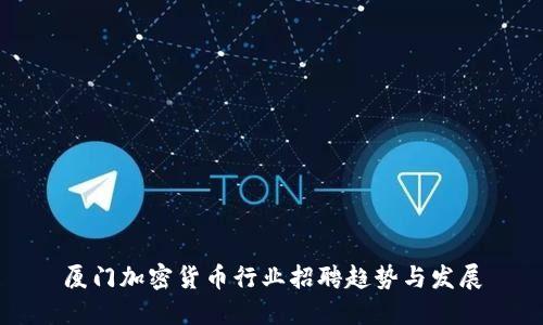 厦门加密货币行业招聘趋势与发展