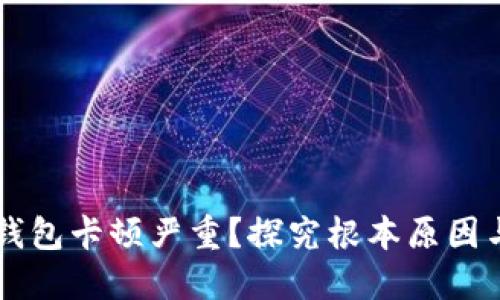 为什么TP钱包卡顿严重？探究根本原因与解决方案