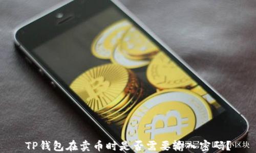 
TP钱包在卖币时是否需要输入密码？
