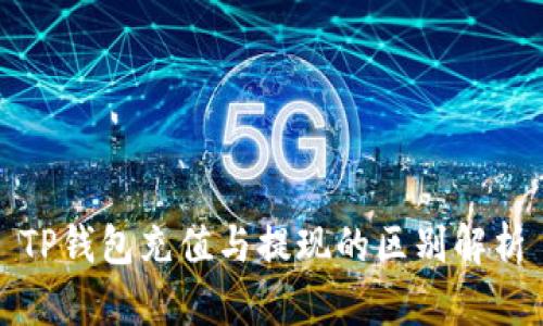TP钱包充值与提现的区别解析