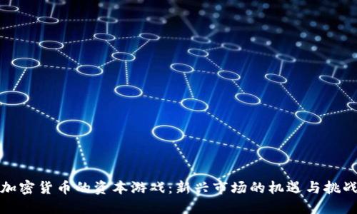 加密货币的资本游戏：新兴市场的机遇与挑战
