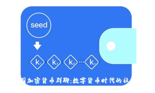 探索英国加密货币群聊：数字货币时代的社交新方式