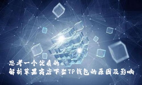 思考一个优质的
解析苹果商店下架TP钱包的原因及影响
