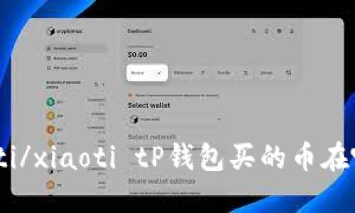 xiaoti/xiaoti tP钱包买的币在哪看?