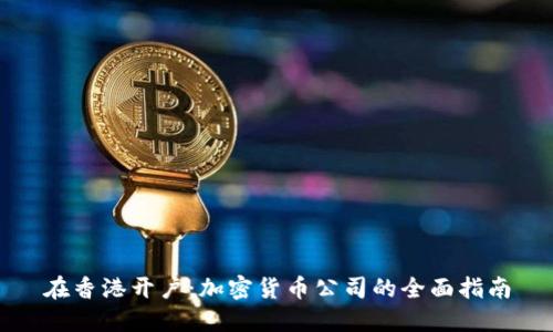 在香港开户：加密货币公司的全面指南