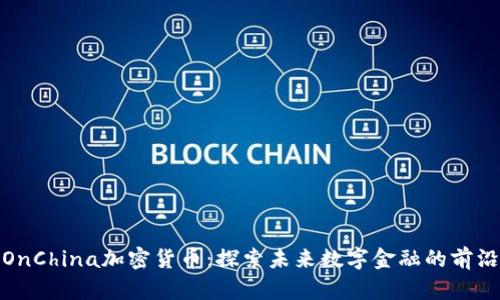 OnChina加密货币：探索未来数字金融的前沿