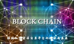 韩国加密货币交易平台的