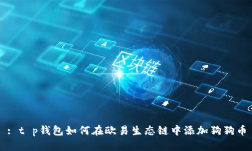 : t p钱包如何在欧易生态链中添加狗狗币