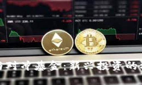 加密货币与对冲基金：新兴投资的机会与挑战