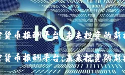 加密货币报酬平台：未来投资的新机遇

加密货币报酬平台：未来投资的新机遇