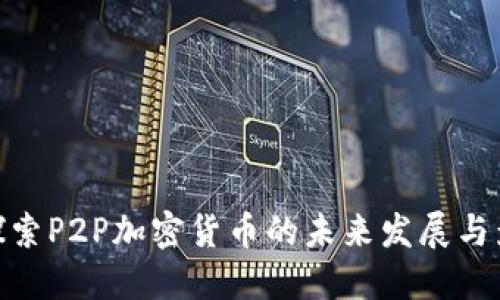 : 探索P2P加密货币的未来发展与影响