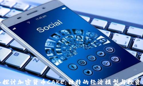
深入探讨加密货币CAKE：独特的经济模型与投资机会