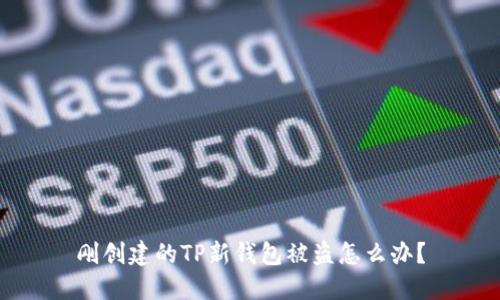 刚创建的TP新钱包被盗怎么办？