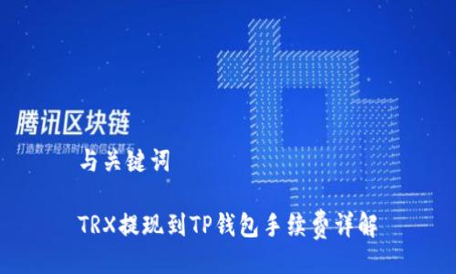 与关键词

TRX提现到TP钱包手续费详解