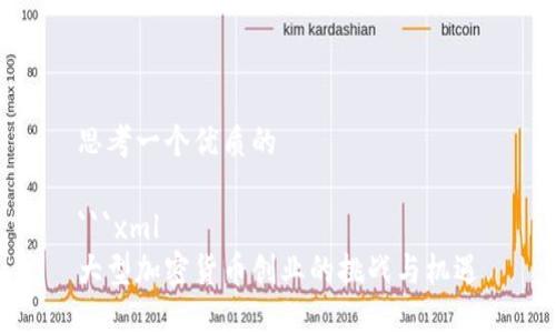 思考一个优质的

```xml
大型加密货币创业的挑战与机遇