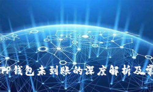 货币提币到TP钱包未到账的深度解析及常见解决方案