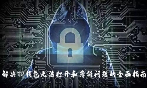 解决TP钱包无法打开和薄饼问题的全面指南
