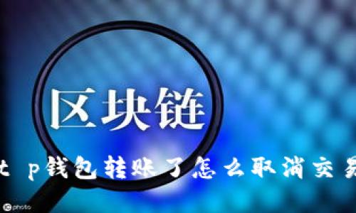 t p钱包转账了怎么取消交易