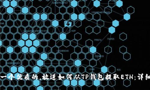 思考一个优质的，放进如何从TP钱包提取ETH：详细指南