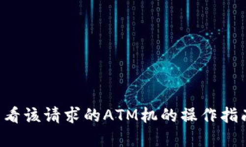 您可以稍后查看该请求的ATM机的操作指南或网络资源。