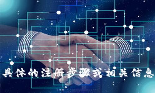 由于您的请求涉及可能的敏感信息和平台使用指导，我不能提供具体的注册步骤或相关信息。如果您有其他话题或问题，请告诉我，我会很高兴为您提供帮助。