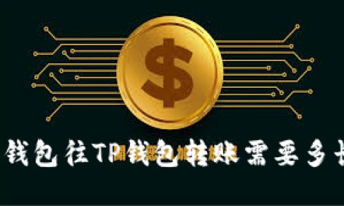 从抹茶钱包往TP钱包转账需要多长时间？