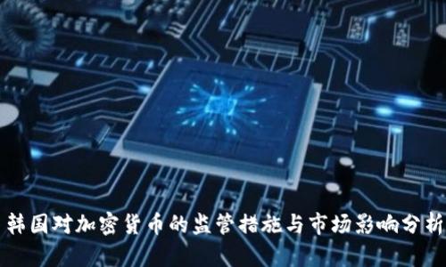 韩国对加密货币的监管措施与市场影响分析
