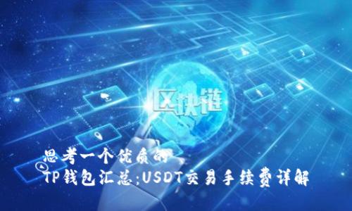 思考一个优质的
TP钱包汇总：USDT交易手续费详解