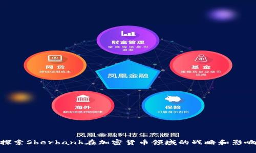 探索Sberbank在加密货币领域的战略和影响