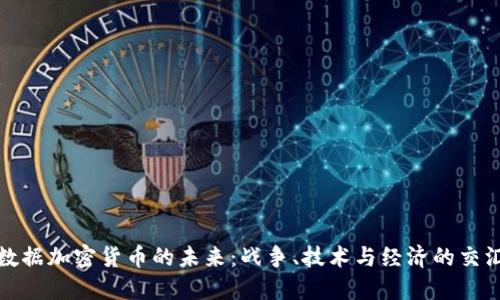 数据加密货币的未来：战争、技术与经济的交汇