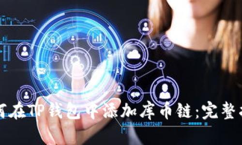 如何在TP钱包中添加库币链：完整指南