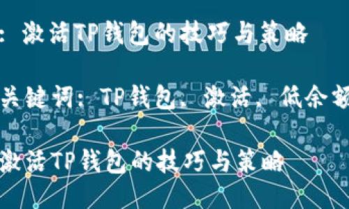 : 激活TP钱包的技巧与策略

关键词: TP钱包, 激活, 低余额

激活TP钱包的技巧与策略