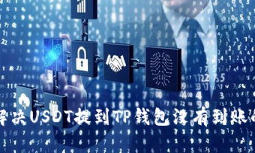 如何解决USDT提到TP钱包没有到账的问题