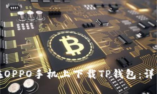 如何在OPPO手机上下载TP钱包：详细指南
