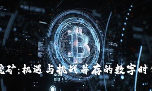 加密货币商业挖矿：机遇与挑战并存的数字时代新型投资模式