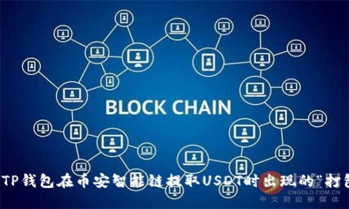 如何解决TP钱包在币安智能链提取USDT时出现的“打包中”问题