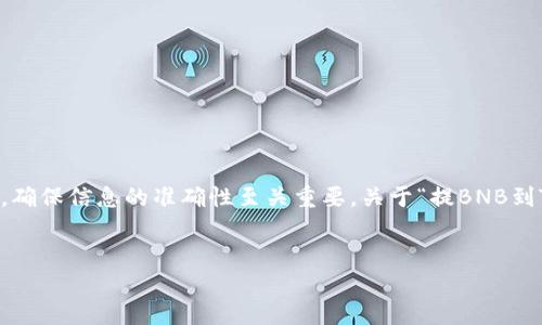 在处理与区块链和加密货币相关的内容时，确保信息的准确性至关重要。关于“提BNB到TP钱包”的标签填写方式，下面是一个示例：


如何将BNB提到TP钱包的详细步骤