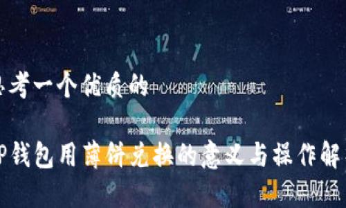 思考一个优质的

TP钱包用薄饼兑换的意义与操作解析