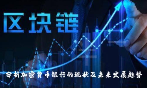 分析加密货币银行的现状及未来发展趋势