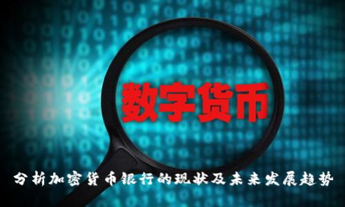 分析加密货币银行的现状及未来发展趋势