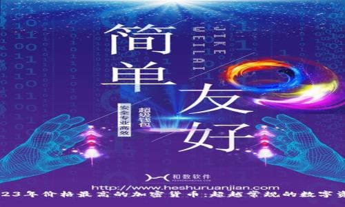 2023年价格最高的加密货币：超越常规的数字资产